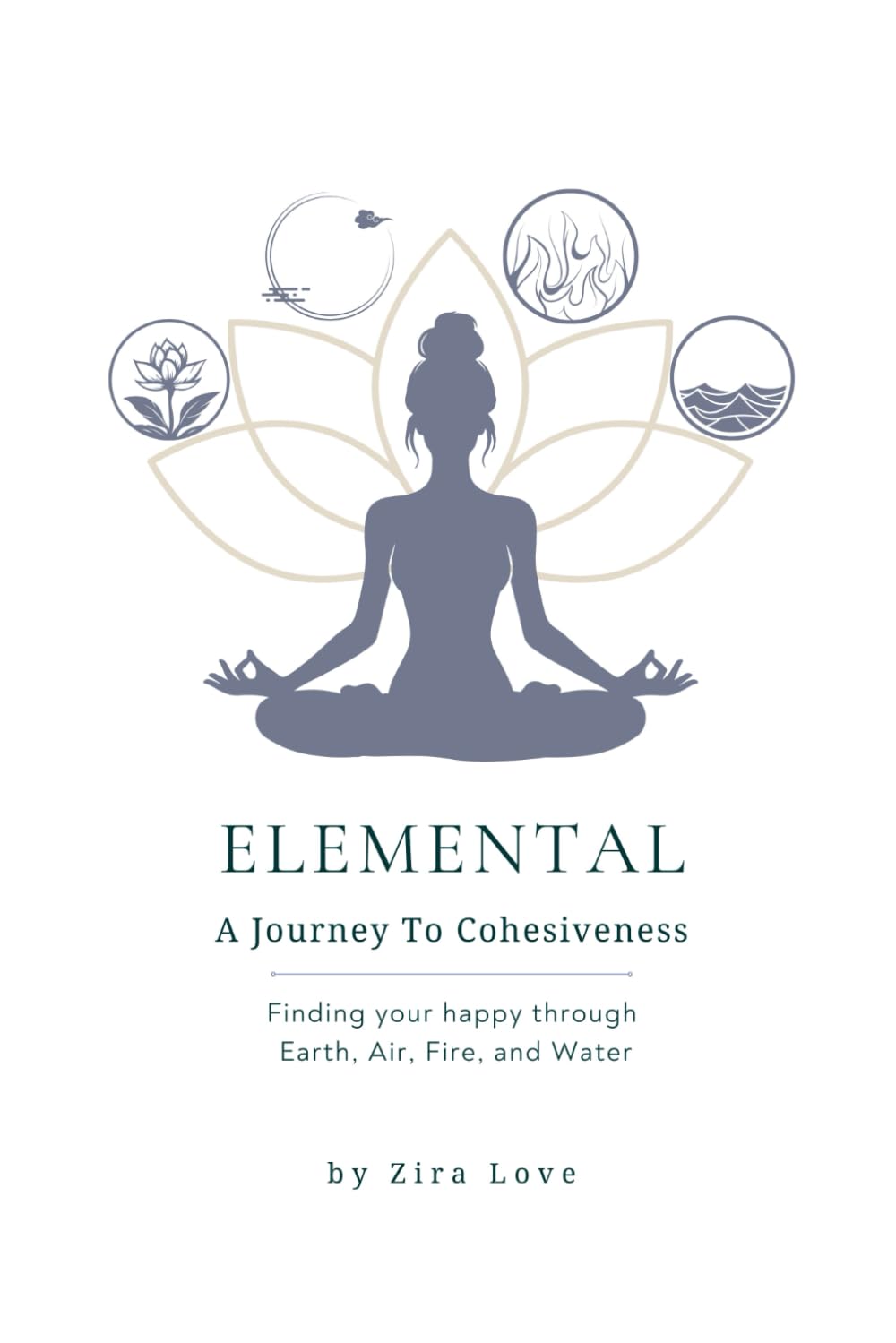 Elemental: A Journey to Cohesiveness: Finding your happy through Earth, Air, Fire, and Water