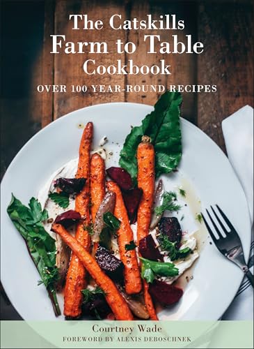The Catskills Farm to Table Cookbook, Revised Edition: Over 100