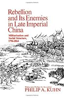 Rebellion and its Enemies in Late Imperial China: Militarization and Social Structure, 1796-1864 (Harvard East Asian Series) 0674749510 Book Cover