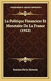  La Politique Financiere Et Monetaire De La France (1922)
