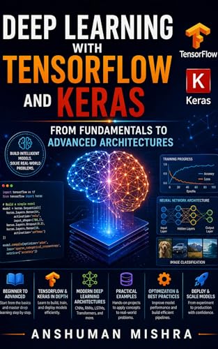 Deep Learning With Tensorflow And Keras: From Fundamentals To Advanced Architectures: Master Neural Networks, Cnns, Rnns, Gans &Amp; Transfer Learning With ... Intelligence &Amp; Machine Learning)