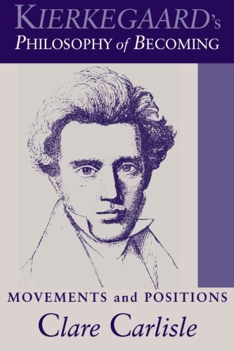 Kierkegaard's Philosophy of Becoming: Movements and Positions (SUNY series in Theology and Continental Thought)