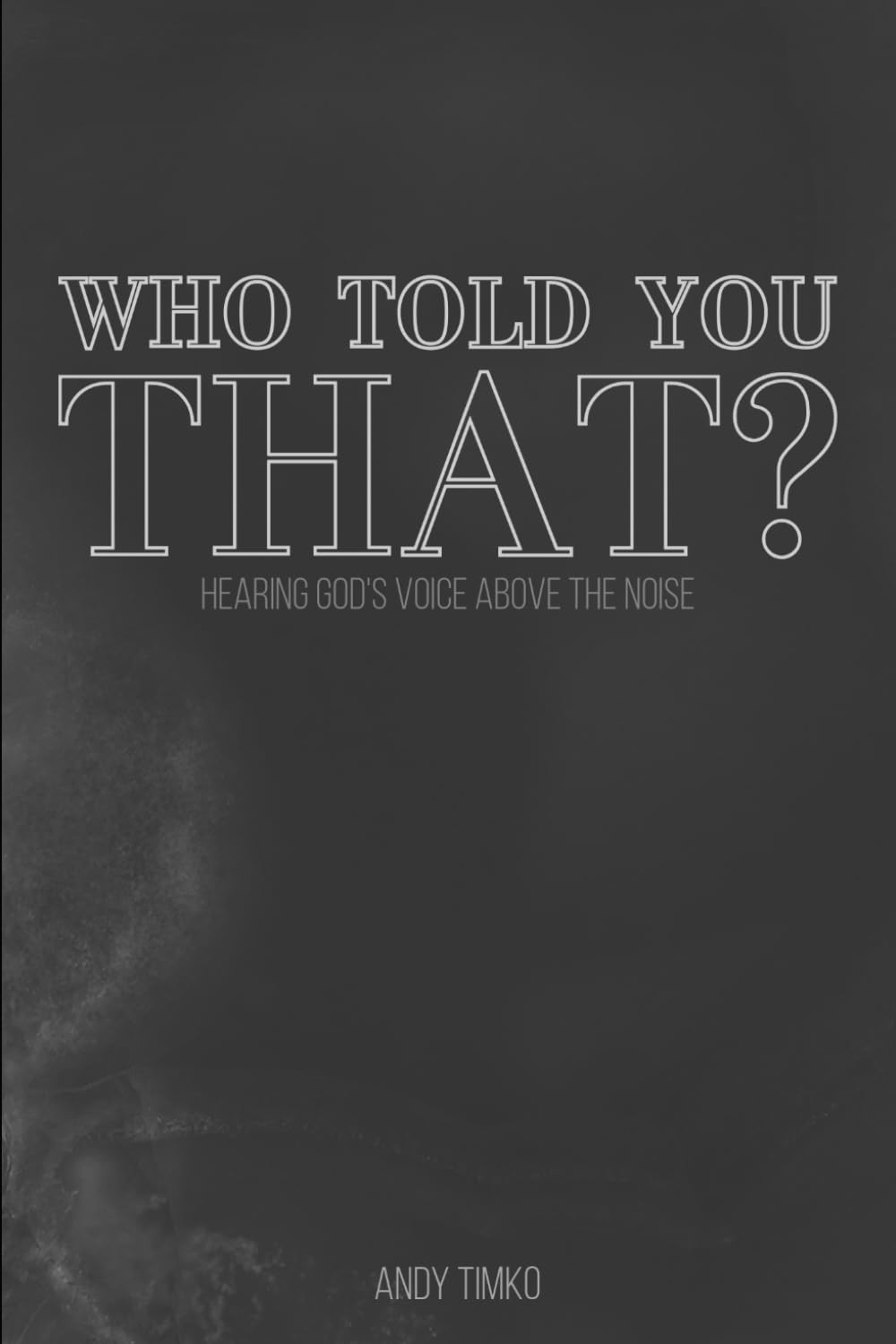 Who Told You That?: Hearing God's Voice Above the Noise