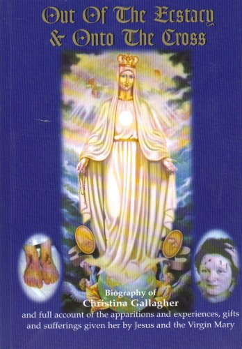 Out of the Ecstacy & Onto the Cross - Biography of Christina Gallagher