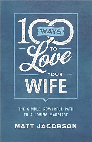 100 Ways to Love Your Wife: The Simple, Powerful Path