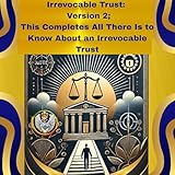 Irrevocable Trust: Version 2: This Completes All There Is to Know About an Irrevocable Trust