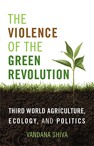 The Violence of the Green Revolution: Third World Agriculture, Ecology, and Politics (By: Vandana Shiva)