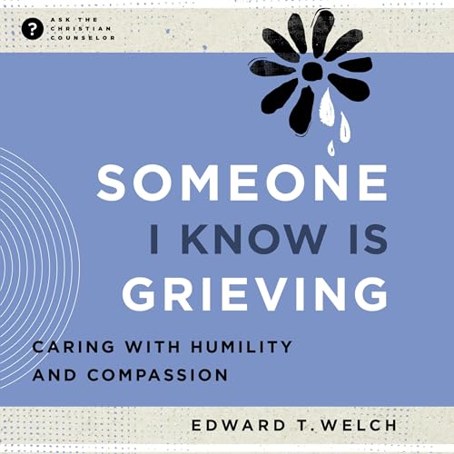 Someone I Know Is Grieving by Edward T. Welch episode artwork