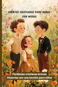 Cuentos cristianos para niños con moral: Parábolas cristianas breves (Libros de cuentos para niños en español) (Spanish Edition)