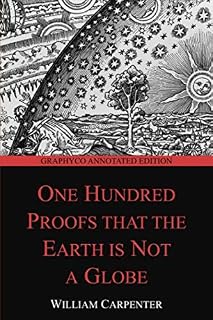 One Hundred Proofs that the Earth is Not a Globe (Graphyco Annotated Edition)