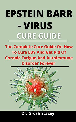 Epstein - Barr virus Cure Guide: The Complete Cure Guide On How To Cure