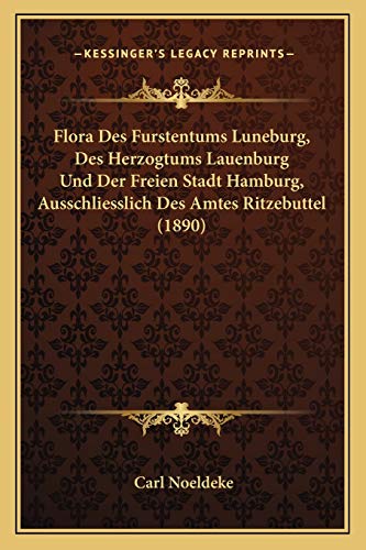 Flora Des Furstentums Luneburg, Des Herzogtums Lauenburg Und Der Freien Stadt Hamburg, Ausschliesslich Des Amtes Ritzebuttel (1890) (German Edition)