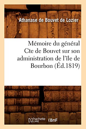 Mémoire du général Cte de Bouvet sur son administration de l'île de Bourbon (Éd.1819) (Histoire) (French Edition)