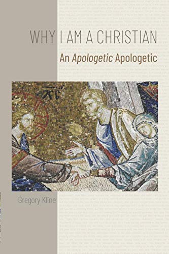 Why I am a Christian: An Apologetic Apologetic