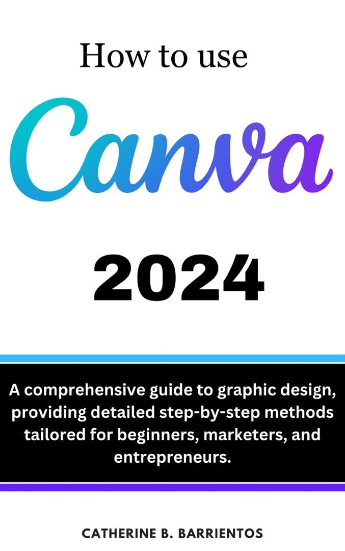 HOW TO USE CANVA: A Comprehensive Guide To Graphic Design, Providing ...