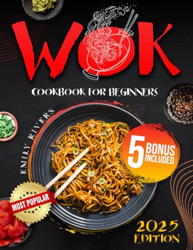 Wok Cookbook For Beginners: Master the Basics of Wok Cooking and Easily Create Authentic Home-Style and Restaurant-Style Dishes | Includes Expert Techniques & Insider Tips for Perfect Wok Recipes