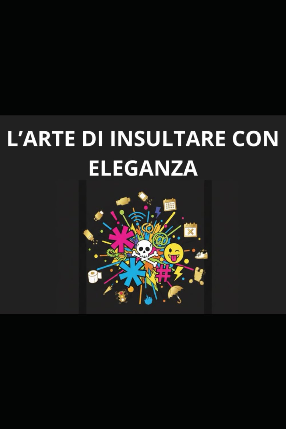L'ARTE DI INSULTARE CON ELEGANZA: Distruggere l'ego altrui senza spettinarsi (Manuali del Disagio)