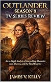 Outlander Season 8 Tv Series Review: An In-Depth Analysis of Storytelling, Character Arcs, Themes, and the Final Chapter