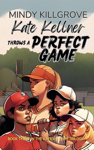 Kate Kellner Throws a Perfect Game (The Kate Kellner Trilogy Book 3)