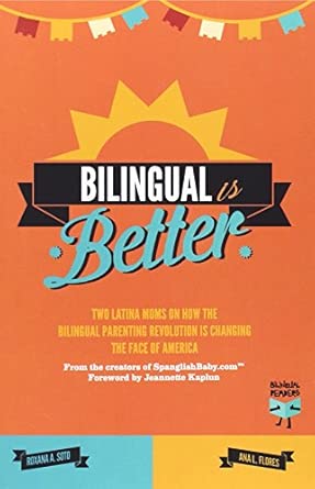 Bilingual Is Better: Two Latina Moms on How the Bilingual Parenting Revolution Is Changing the Face of America book cover
