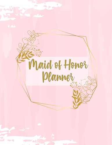 Maid of Honor Planner: Guide Book &amp; Organizer for Bridal Shower, Bachelorette Party and Much More | Tracker, Monthly &amp; Weekly Calendar, Checklists, Notes | Gift