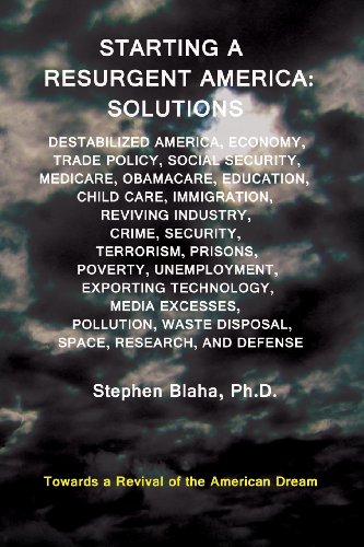 Starting a Resurgent America: Solutions: Destabilized America, Economy, Trade Policy, Social Security, Medicare, Obamacare, Education, Child Care, I