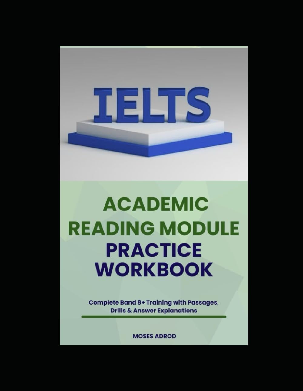 IELTS Academic Reading Practice Workbook: Complete Band 8+ Training with Passages, Drills & Answer Explanations