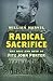 Radical Sacrifice: The Rise and Ruin of Fitz John Porter (Civil War America)