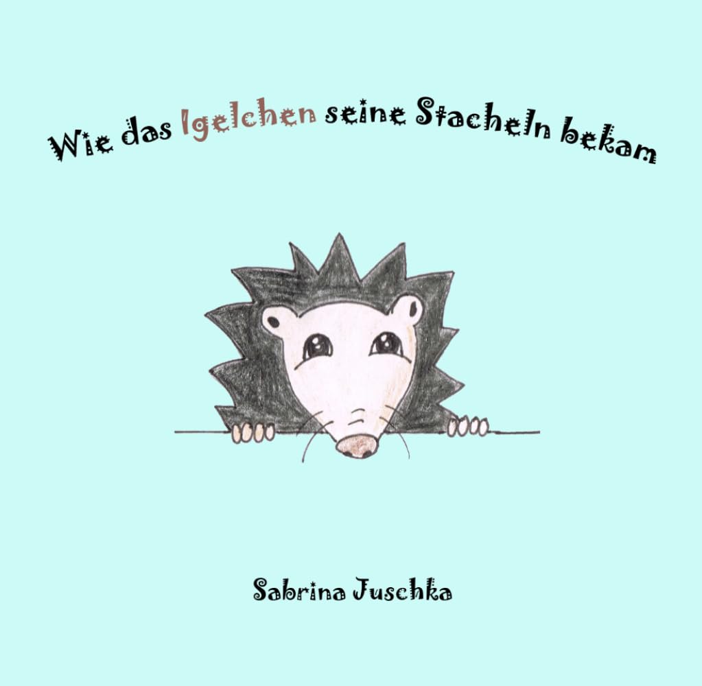 Wie das Igelchen seine Stacheln bekam: Ein therapeutisches Kinderbuch für Groß und Klein. Psychotherapie, Fabel