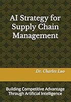 AI Strategy for Supply Chain Management: Building Competitive Advantage Through Artificial Intelligence (The AI-Driven Supply Chain: Strategy, Stories, and Systems) B0FMPX9TSP Book Cover