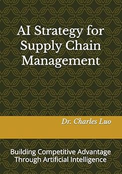 Paperback AI Strategy for Supply Chain Management: Building Competitive Advantage Through Artificial Intelligence (The AI-Driven Supply Chain: Strategy, Stories, and Systems) Book