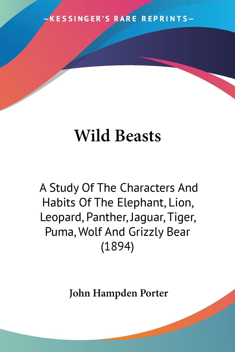 Wild Beasts: A Study of the Characters and Habits of the Elephant, Lion, Leopard, Panther, Jaguar, Tiger, Puma, Wolf and Grizzly Bear: A Study Of The ... Tiger, Puma, Wolf And Grizzly Bear (1894)