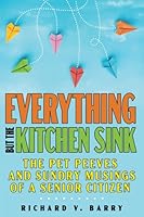 Everything But The Kitchen Sink: The Pet Peeves and Sundry Musings of a Senior Citizen 1681114275 Book Cover