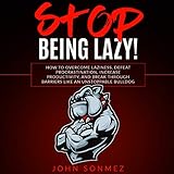 Stop Being Lazy: How to Overcome Laziness, Defeat Procrastination, Increase Productivity, and Break Through Barriers Like an Unstoppable Bulldog