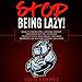 Stop Being Lazy: How to Overcome Laziness, Defeat Procrastination, Increase Productivity, and Break Through Barriers Like an Unstoppable Bulldog