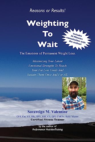 Weighting To Wait: The Emotions of Permanent Fat-Loss: Maximizing Your Latent Emotional Strengths To Reach Your Fat Loss Goals And Sustain Them Once And For All.