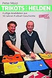 moizi hochstuhl bügel  Trikots der Helden. Kultige Anekdoten aus 50 Jahren Fußball-Geschichte