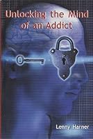 Unlocking the Mind of an Addict 1606437224 Book Cover