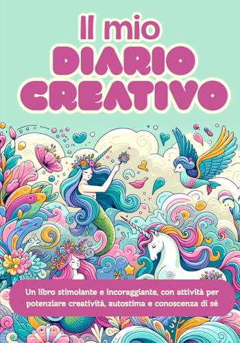 Il Mio Diario Creativo: Un libro stimolante e incoraggiante, con attivita per potenziare creativita, autostima e conoscenza di s