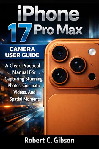 IPHONE 17 PRO MAX CAMERA USER GUIDE: A Clear, Practical