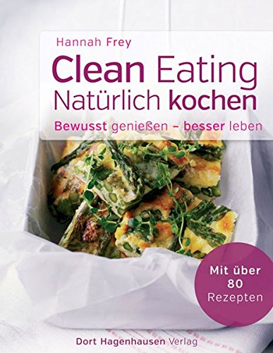 Clean Eating - natürlich kochen (Bewusst genießen - besser leben)