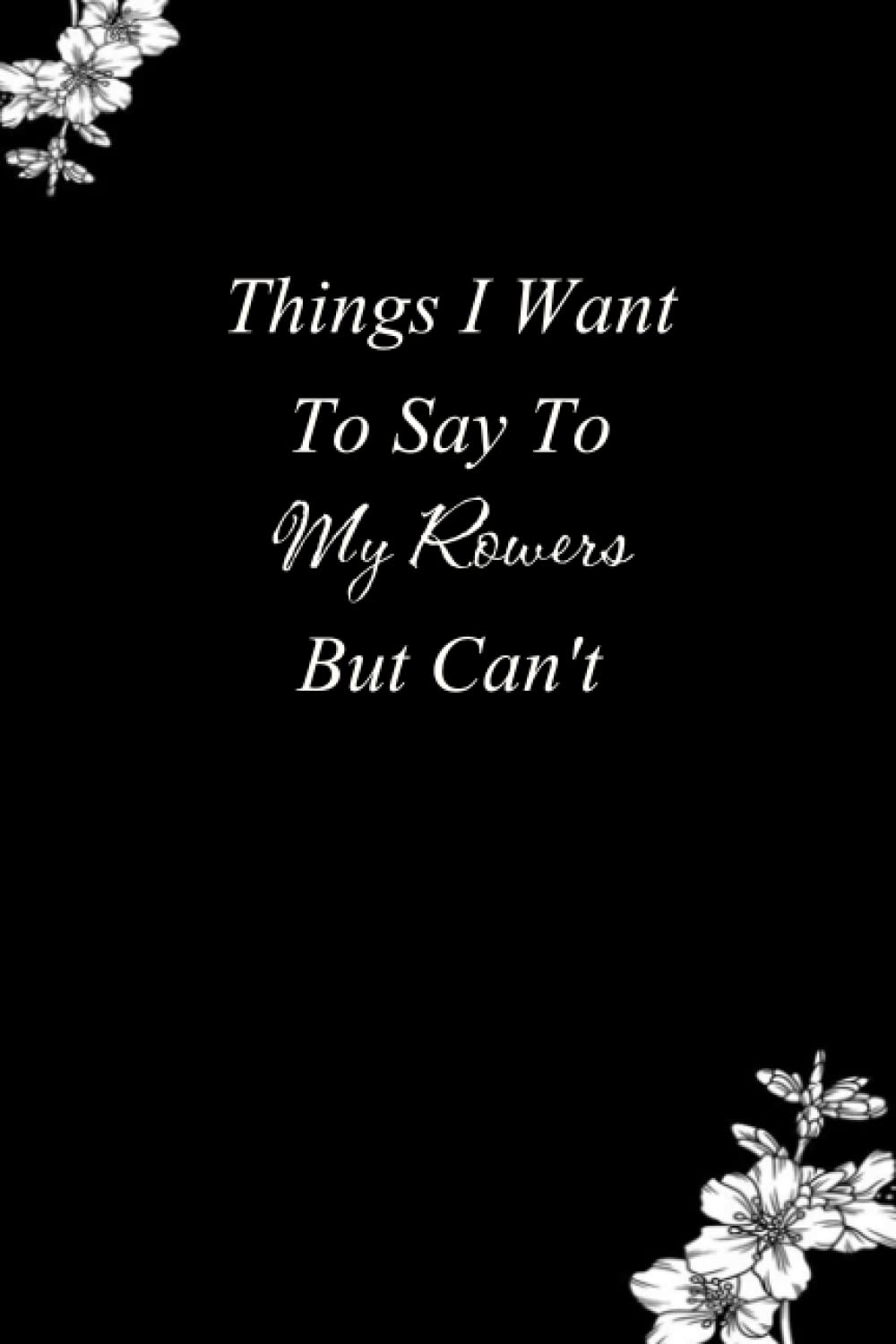 Things I Want to Say To My Rowers But Can’t: Funny Notebook for The Office, Funny Saying On Cover, 106 Pages,6 x 9 inch.