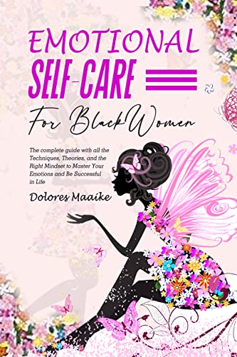 Emotional Self-Care For Black Women: The complete guide with all the Techniques, Theories And The Right Mindset To Master Your Emotions And Be Successful In Life