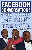 FaceBook Conversations: The Good The Funny The Ugly
