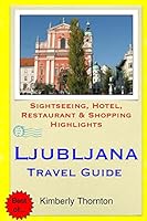 Ljubljana Travel Guide: Sightseeing, Hotel, Restaurant & Shopping Highlights 1511516879 Book Cover
