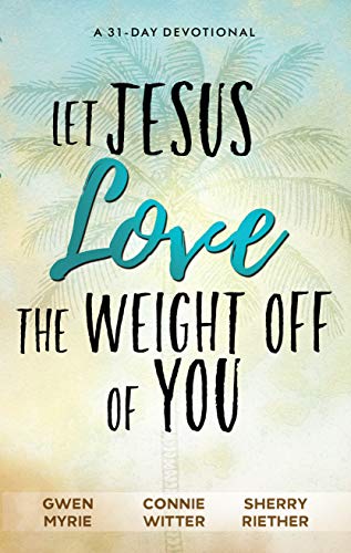 Let Jesus Love the Weight off of You: A 31-Day Devotional Let Jesus Love the Weight off of You: A 31-Day Devotional
