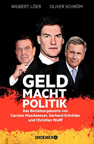 GELD MACHT POLITIK: Das Beziehungskonto von Carsten Maschmeyer, Gerhard Schröder und Christian Wulf GELD MACHT POLITIK: Das Beziehungskonto von Carsten Maschmeyer, Gerhard Schröder und Christian Wulf