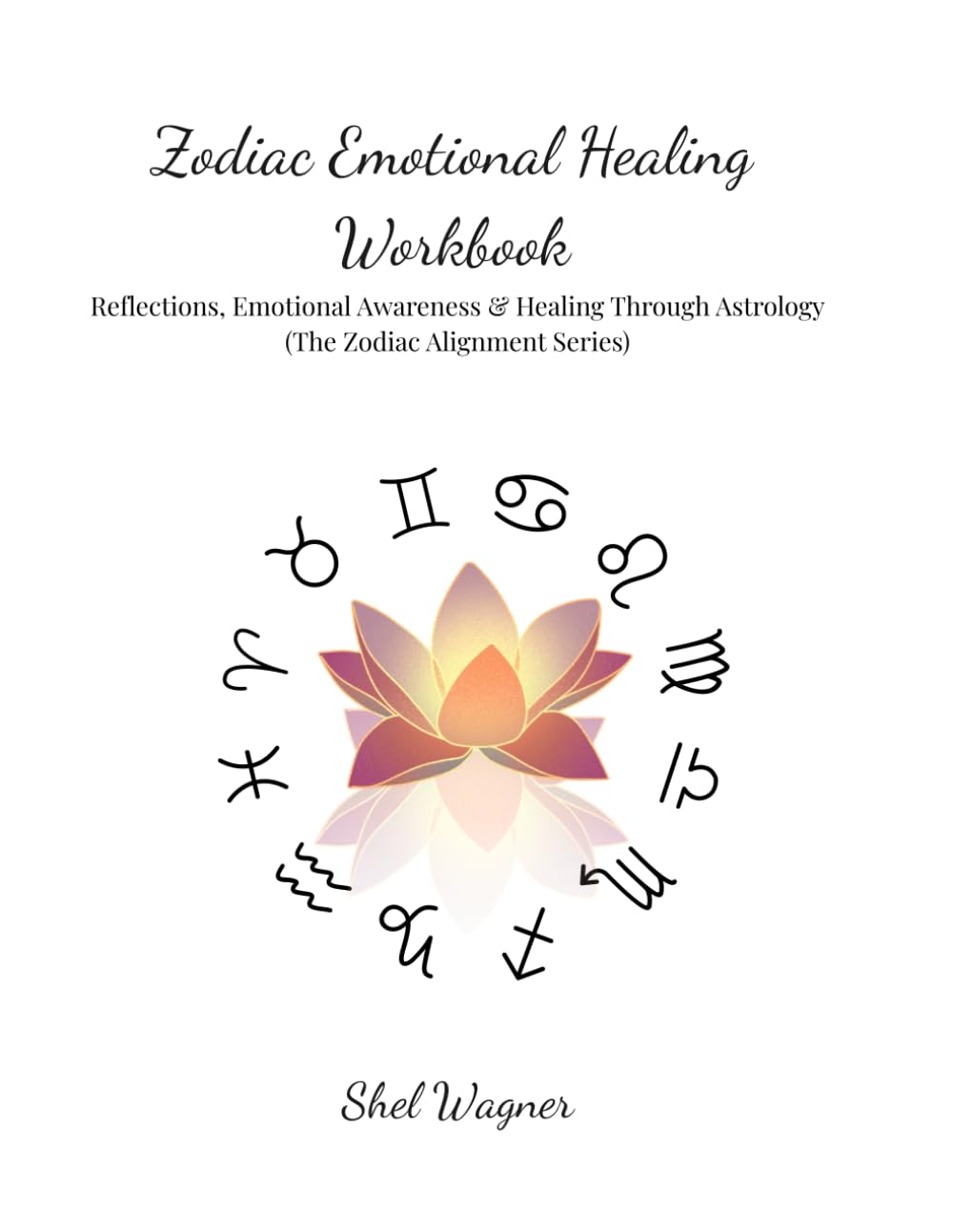 Zodiac Emotional Healing Workbook: Reflections, Emotional Awareness & Healing Through Astrology (The Zodiac Alignment Series)