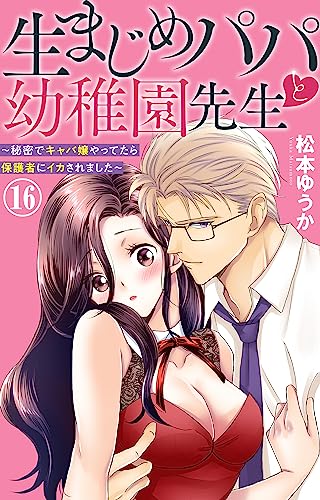 生まじめパパと幼稚園先生~秘密でキャバ嬢やってたら保護者にイカされました~ 16 (恋愛宣言)