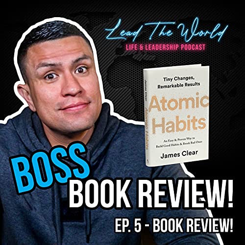 Boss Book Review: "Atomic Habits" - Lead The World Podcast - Episode 5